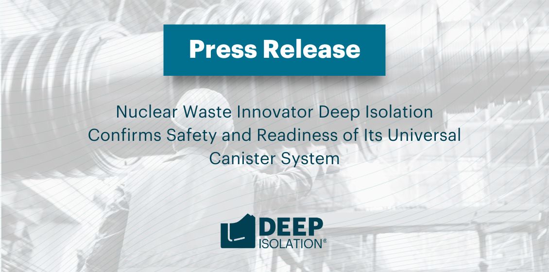 Nuclear Waste Innovator Deep Isolation Confirms Safety and Readiness of Its Universal Canister System