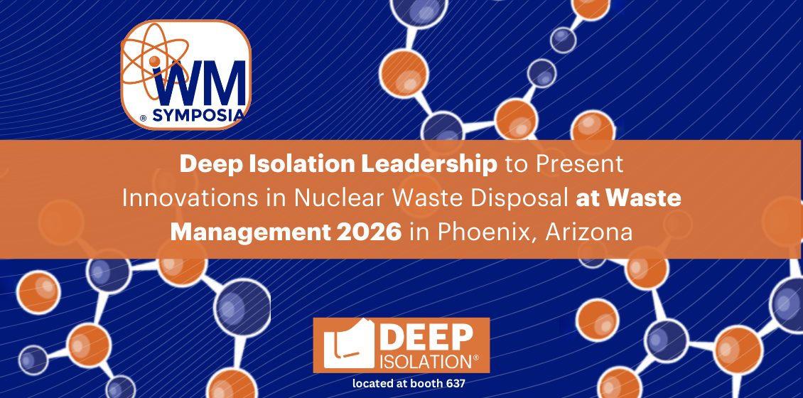 Deep Isolation Nuclear, Inc. (“Deep Isolation” or the “Company”), a leading innovator in nuclear waste disposal technology, will share insights on the deployment readiness of its Universal Canister System and the global advancement of deep borehole disposal technology at the 52nd Annual Waste Management Symposia (WM2026).