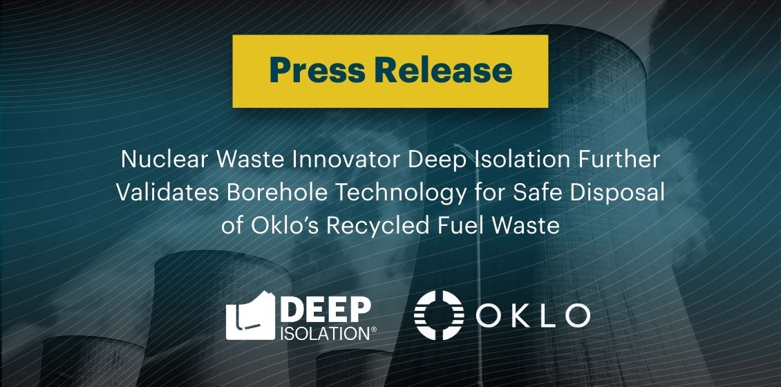 Nuclear Waste Innovator Deep Isolation Further Validates Borehole Technology for Safe Disposal of Recycled Fuel Waste