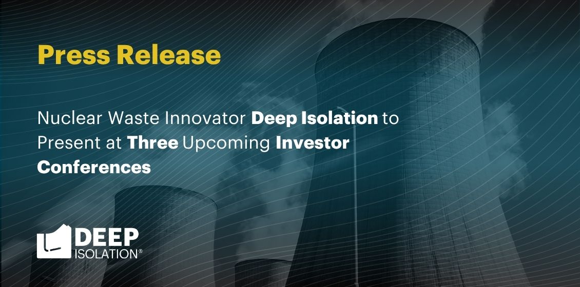 Nuclear Waste Innovator Deep Isolation to Present at Three Upcoming Investor Conferences
